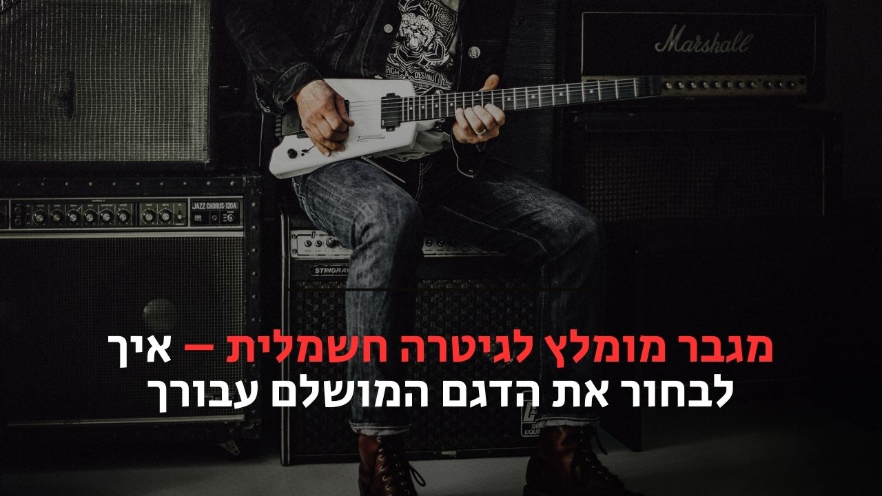 מגבר מומלץ לגיטרה חשמלית